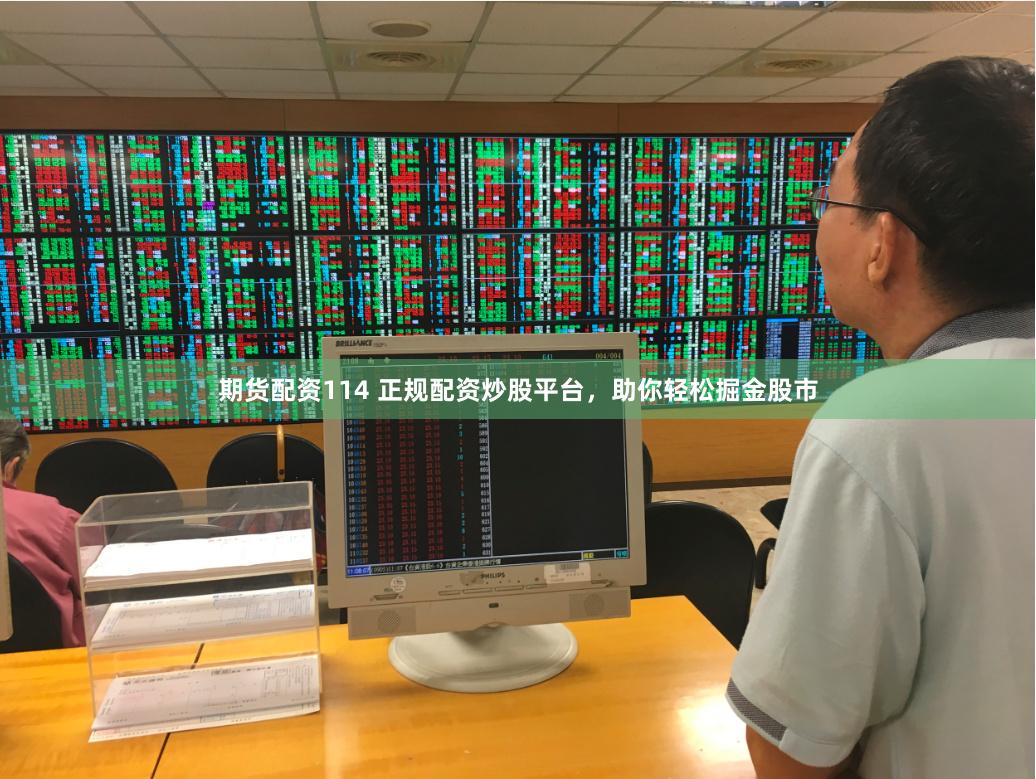 期货配资114 正规配资炒股平台，助你轻松掘金股市